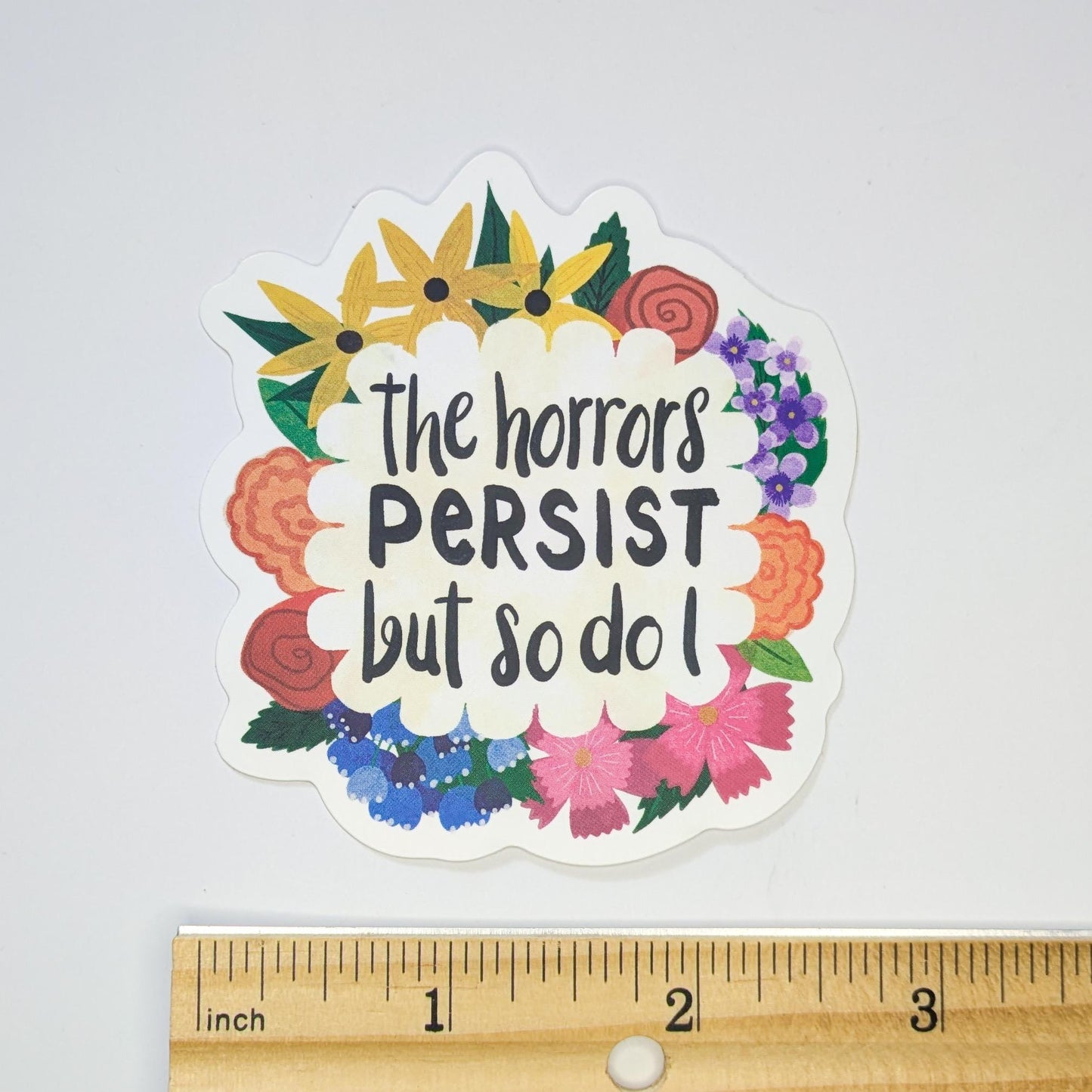 Inspirational Feminist Sticker | The Horrors Persist But So Do I