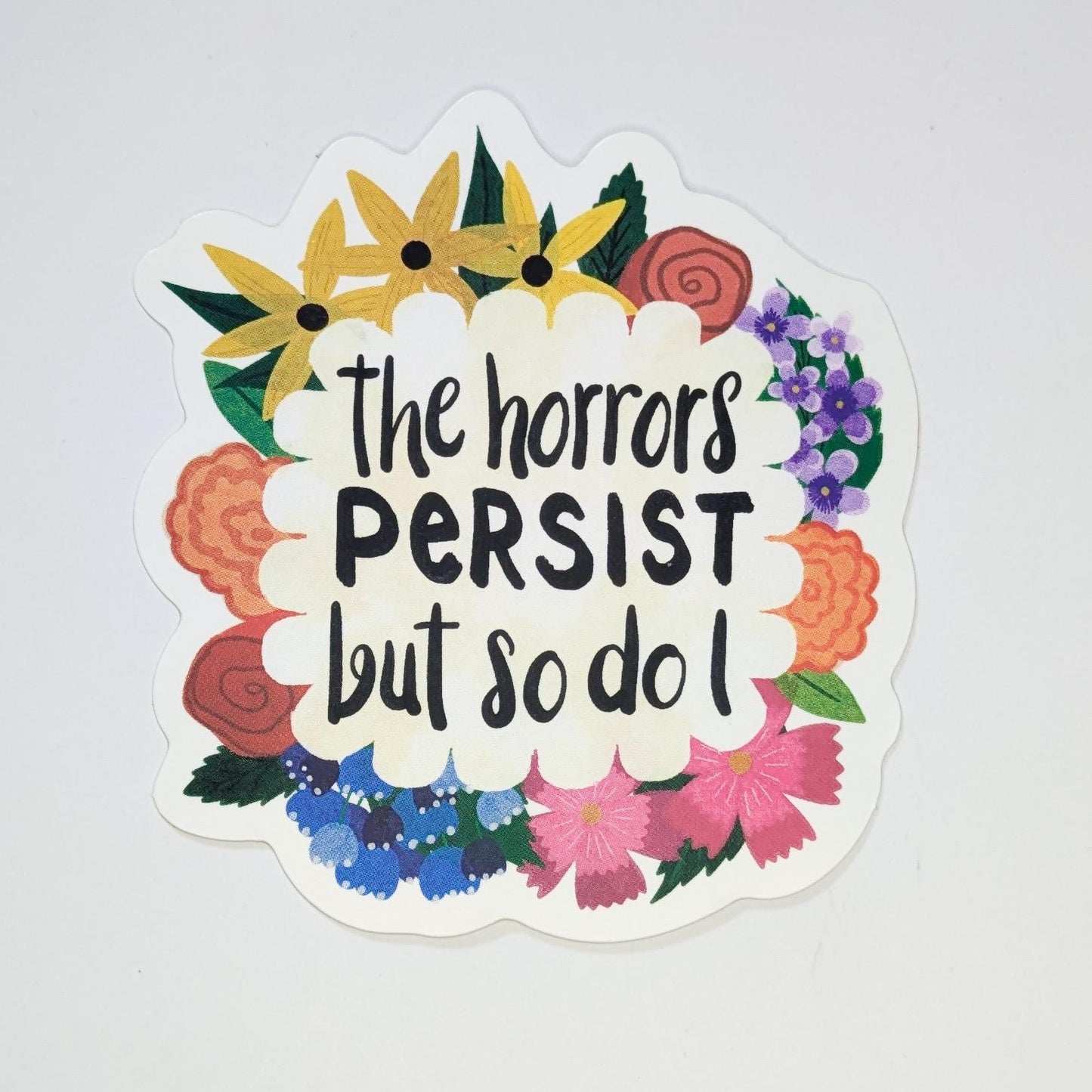 Inspirational Feminist Sticker | The Horrors Persist But So Do I
