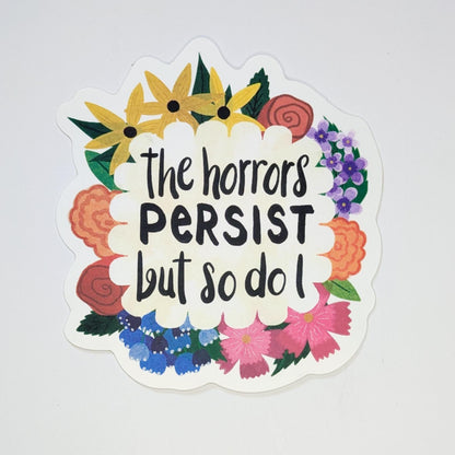 Inspirational Feminist Sticker | The Horrors Persist But So Do I