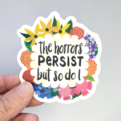 Inspirational Feminist Sticker | The Horrors Persist But So Do I